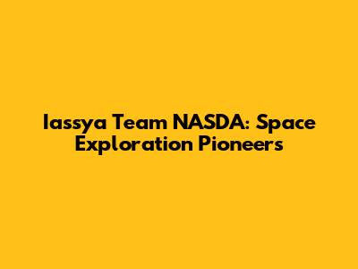Iassya Team NASDA: Space Exploration Pioneers