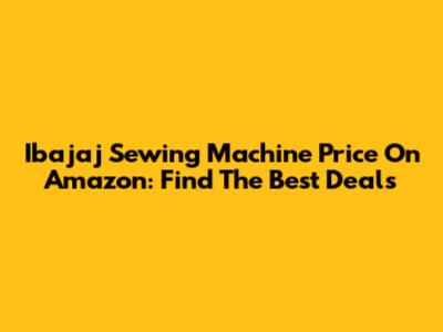 Ibajaj Sewing Machine Price On Amazon: Find The Best Deals