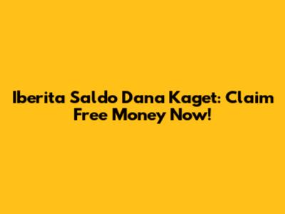 Iberita Saldo Dana Kaget: Claim Free Money Now!