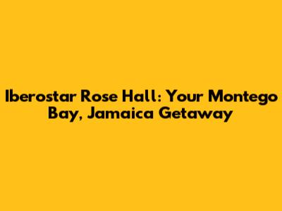 Iberostar Rose Hall: Your Montego Bay, Jamaica Getaway