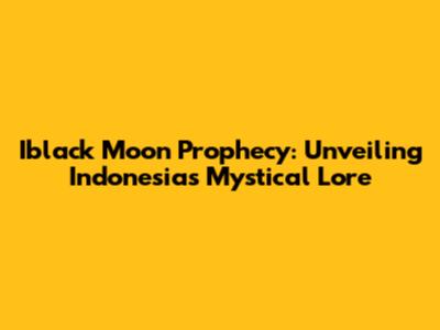 Iblack Moon Prophecy: Unveiling Indonesia's Mystical Lore