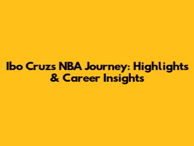 Ibo Cruz's NBA Journey: Highlights & Career Insights