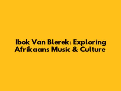 Ibok Van Blerek: Exploring Afrikaans Music & Culture