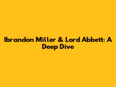 Ibrandon Miller & Lord Abbett: A Deep Dive