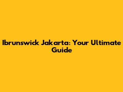 Ibrunswick Jakarta: Your Ultimate Guide