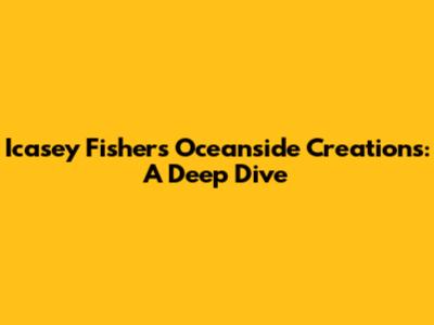 Icasey Fisher's Oceanside Creations: A Deep Dive