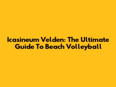 Icasineum Velden: The Ultimate Guide To Beach Volleyball