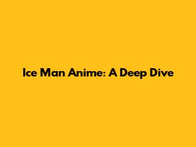 Ice Man Anime: A Deep Dive