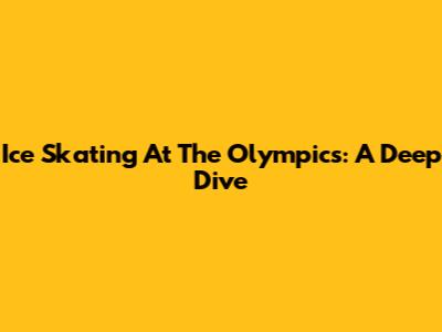 Ice Skating At The Olympics: A Deep Dive