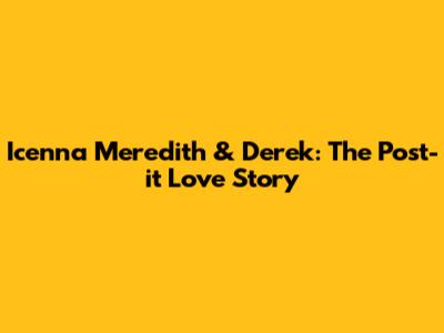 Icenna Meredith & Derek: The Post-it Love Story
