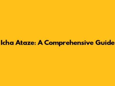 Icha Ataze: A Comprehensive Guide