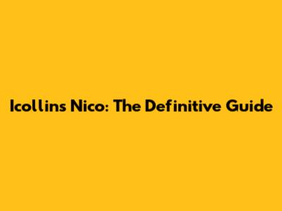 Icollins Nico: The Definitive Guide