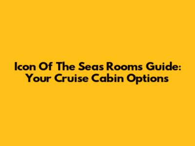 Icon Of The Seas Rooms Guide: Your Cruise Cabin Options