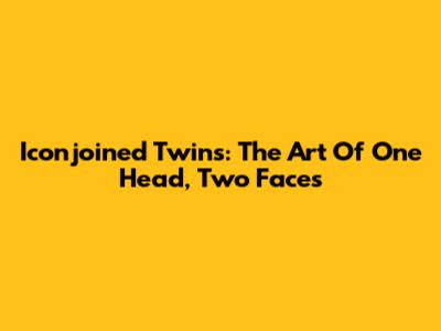 Iconjoined Twins: The Art Of One Head, Two Faces