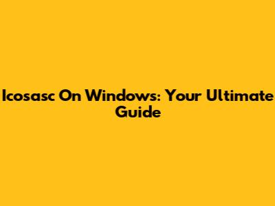 Icosasc On Windows: Your Ultimate Guide