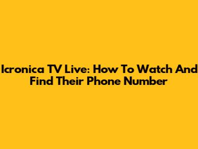 Icronica TV Live: How To Watch And Find Their Phone Number