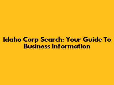 Idaho Corp Search: Your Guide To Business Information