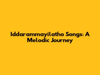 Iddarammayilatho Songs: A Melodic Journey