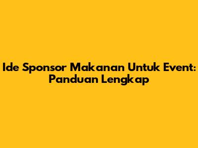 Ide Sponsor Makanan Untuk Event: Panduan Lengkap