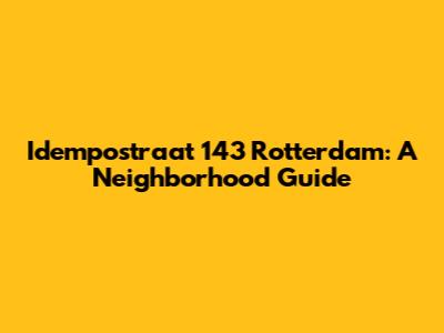 Idempostraat 143 Rotterdam: A Neighborhood Guide