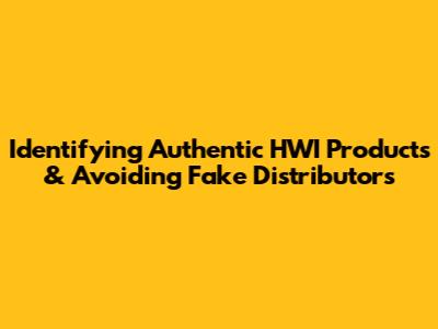 Identifying Authentic HWI Products & Avoiding Fake Distributors