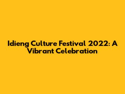 Idieng Culture Festival 2022: A Vibrant Celebration