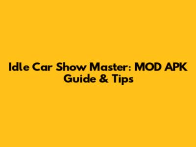 Idle Car Show Master: MOD APK Guide & Tips