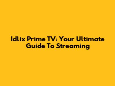 Idlix Prime TV: Your Ultimate Guide To Streaming