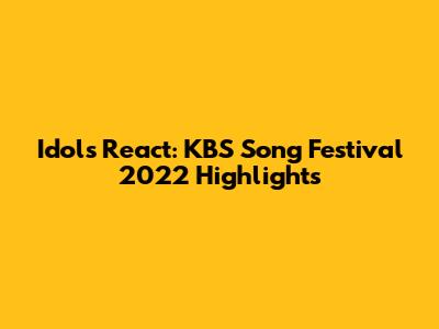 Idols React: KBS Song Festival 2022 Highlights