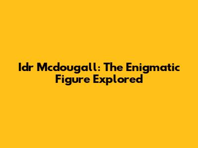Idr Mcdougall: The Enigmatic Figure Explored