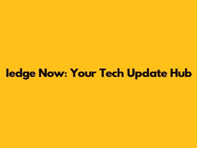 Iedge Now: Your Tech Update Hub