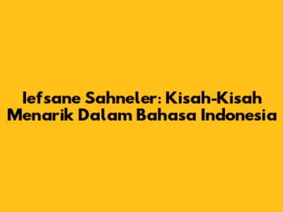 Iefsane Sahneler: Kisah-Kisah Menarik Dalam Bahasa Indonesia