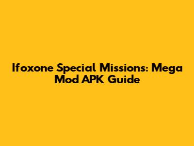 Ifoxone Special Missions: Mega Mod APK Guide