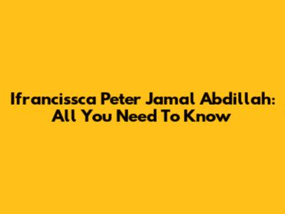 Ifrancissca Peter Jamal Abdillah: All You Need To Know