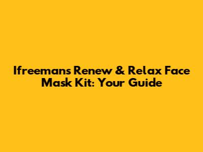 Ifreeman's Renew & Relax Face Mask Kit: Your Guide