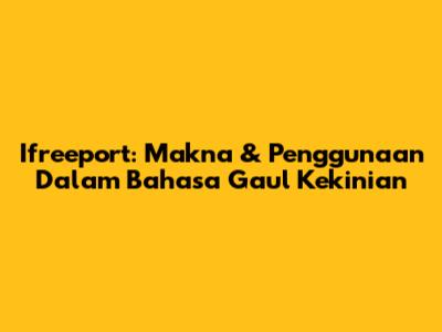 Ifreeport: Makna & Penggunaan Dalam Bahasa Gaul Kekinian