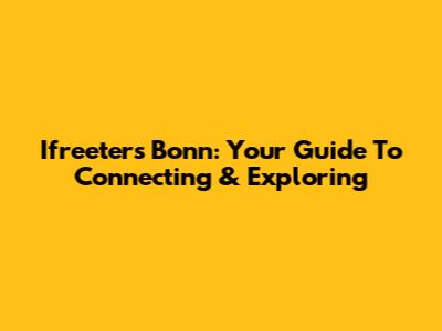 Ifreeters Bonn: Your Guide To Connecting & Exploring