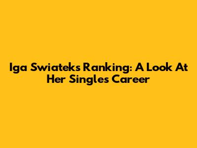 Iga Swiatek's Ranking: A Look At Her Singles Career