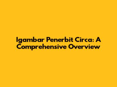 Igambar Penerbit Circa: A Comprehensive Overview