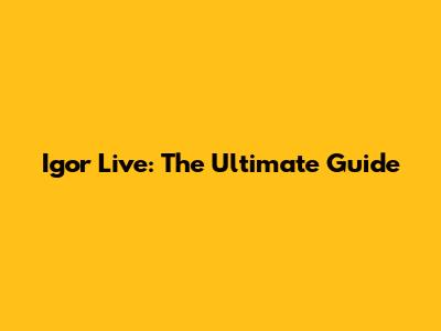 Igor Live: The Ultimate Guide