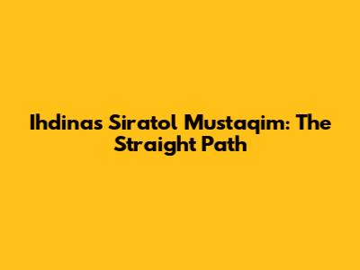 Ihdinas Siratol Mustaqim: The Straight Path