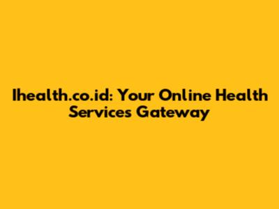 Ihealth.co.id: Your Online Health Services Gateway