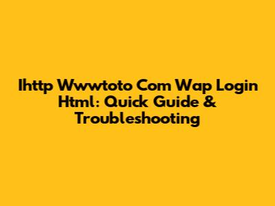 Ihttp Wwwtoto Com Wap Login Html: Quick Guide & Troubleshooting