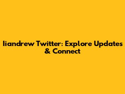 Iiandrew Twitter: Explore Updates & Connect