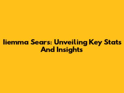 Iiemma Sears: Unveiling Key Stats And Insights