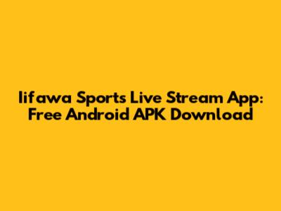 Iifawa Sports Live Stream App: Free Android APK Download