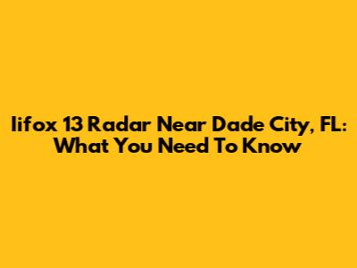 Iifox 13 Radar Near Dade City, FL: What You Need To Know