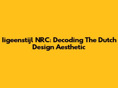 Iigeenstijl NRC: Decoding The Dutch Design Aesthetic