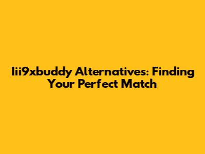 Iii9xbuddy Alternatives: Finding Your Perfect Match
