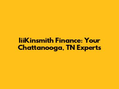 IiiKinsmith Finance: Your Chattanooga, TN Experts
